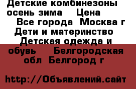 Детские комбинезоны ( осень-зима) › Цена ­ 1 800 - Все города, Москва г. Дети и материнство » Детская одежда и обувь   . Белгородская обл.,Белгород г.